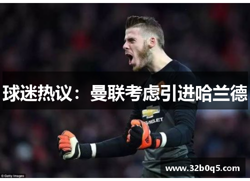 球迷热议：曼联考虑引进哈兰德