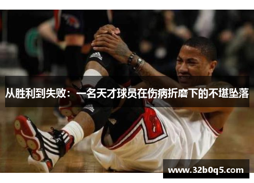 从胜利到失败：一名天才球员在伤病折磨下的不堪坠落